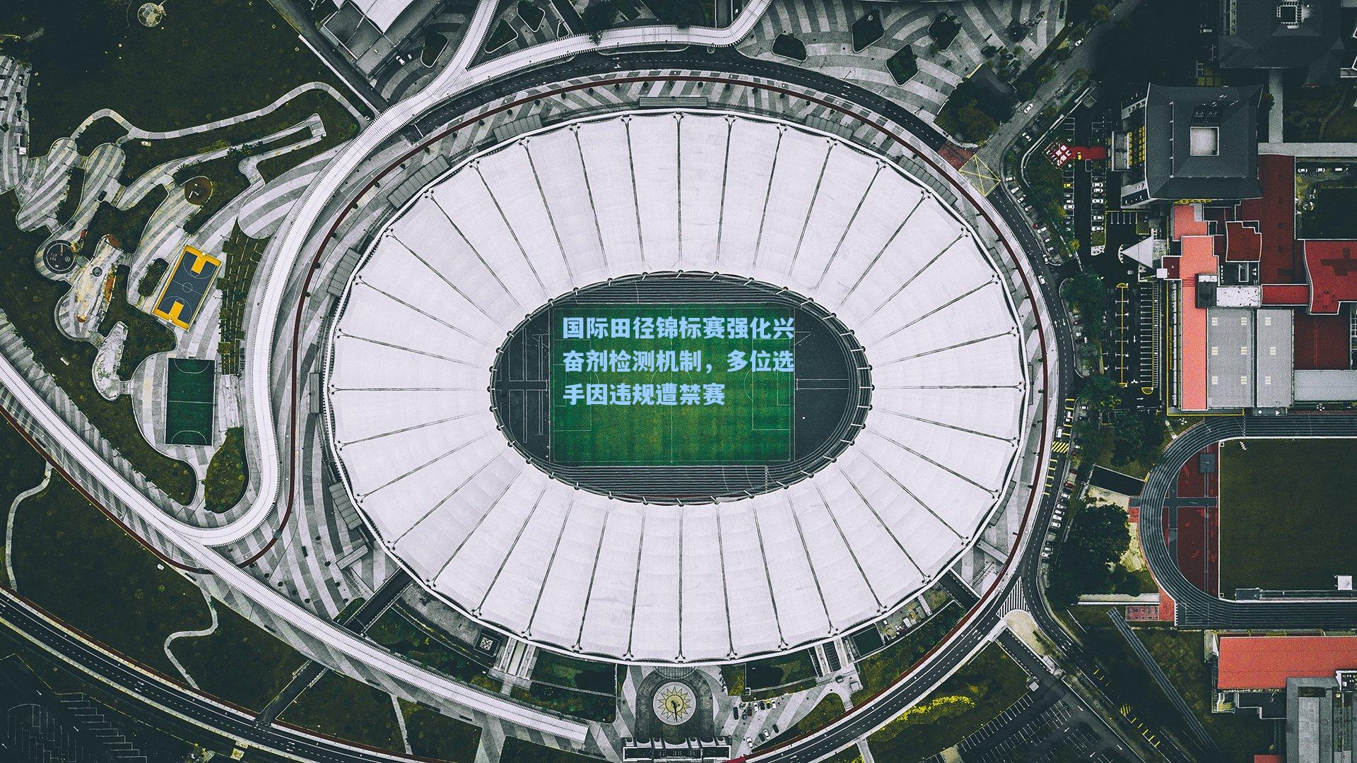 国际田径锦标赛强化兴奋剂检测机制，多位选手因违规遭禁赛