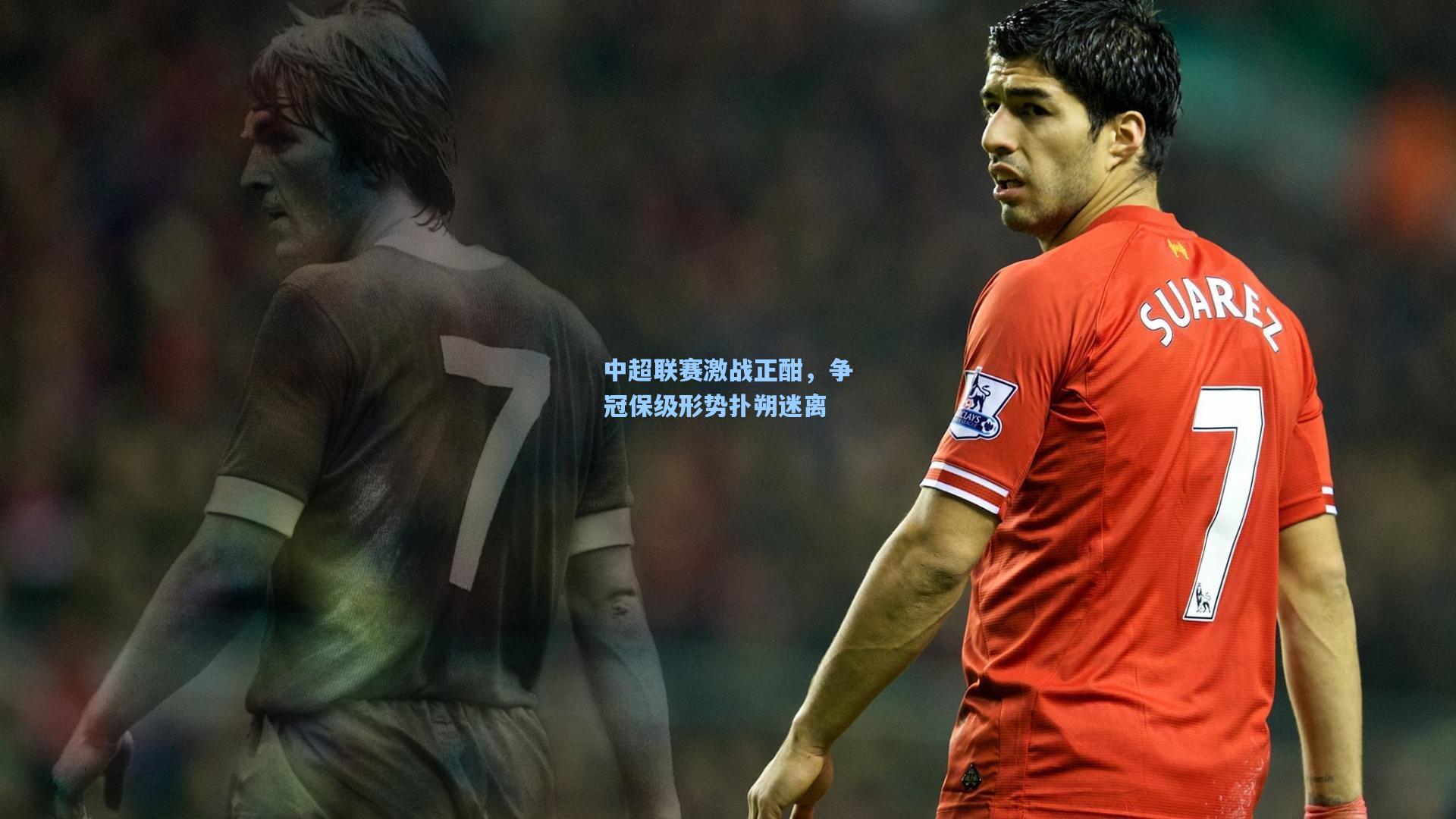 中超联赛激战正酣,争冠保级形势扑朔迷离