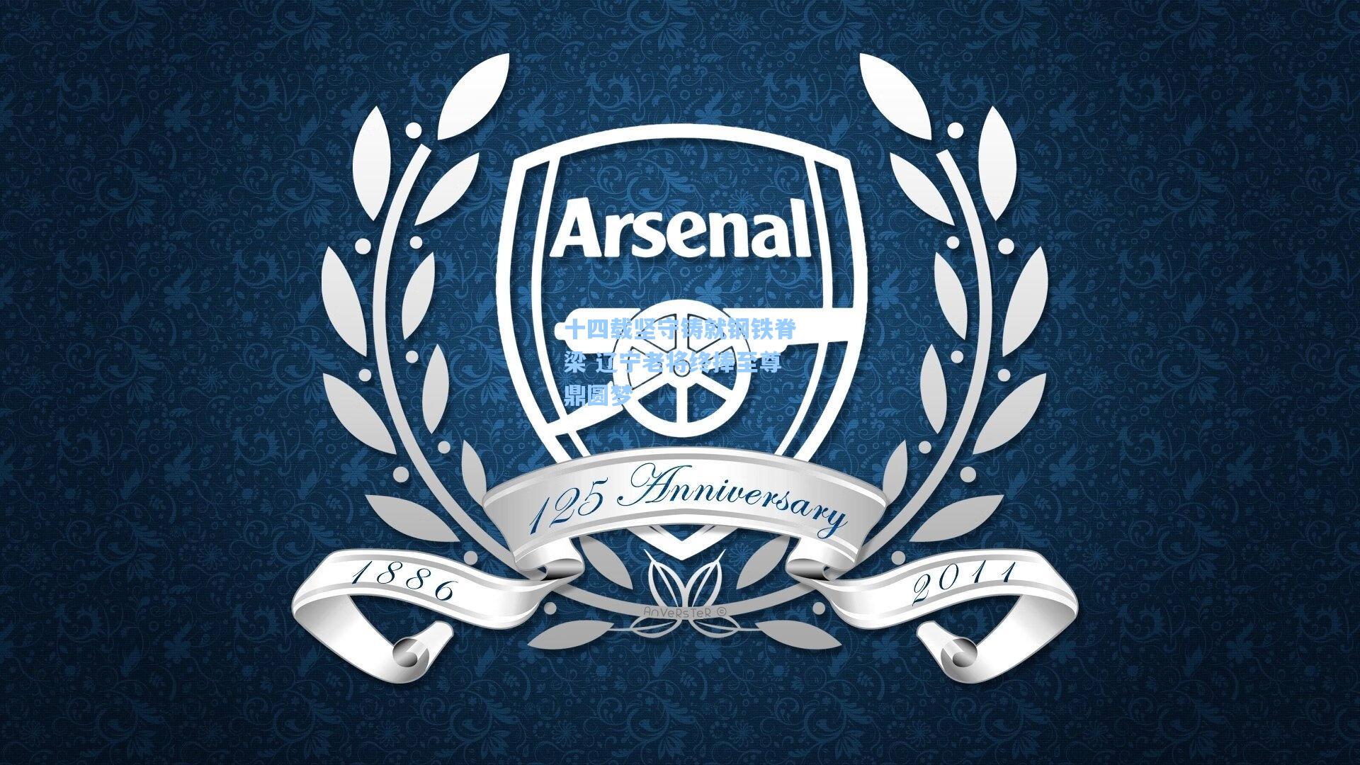 十四载坚守铸就钢铁脊梁 辽宁老将终捧至尊鼎圆梦