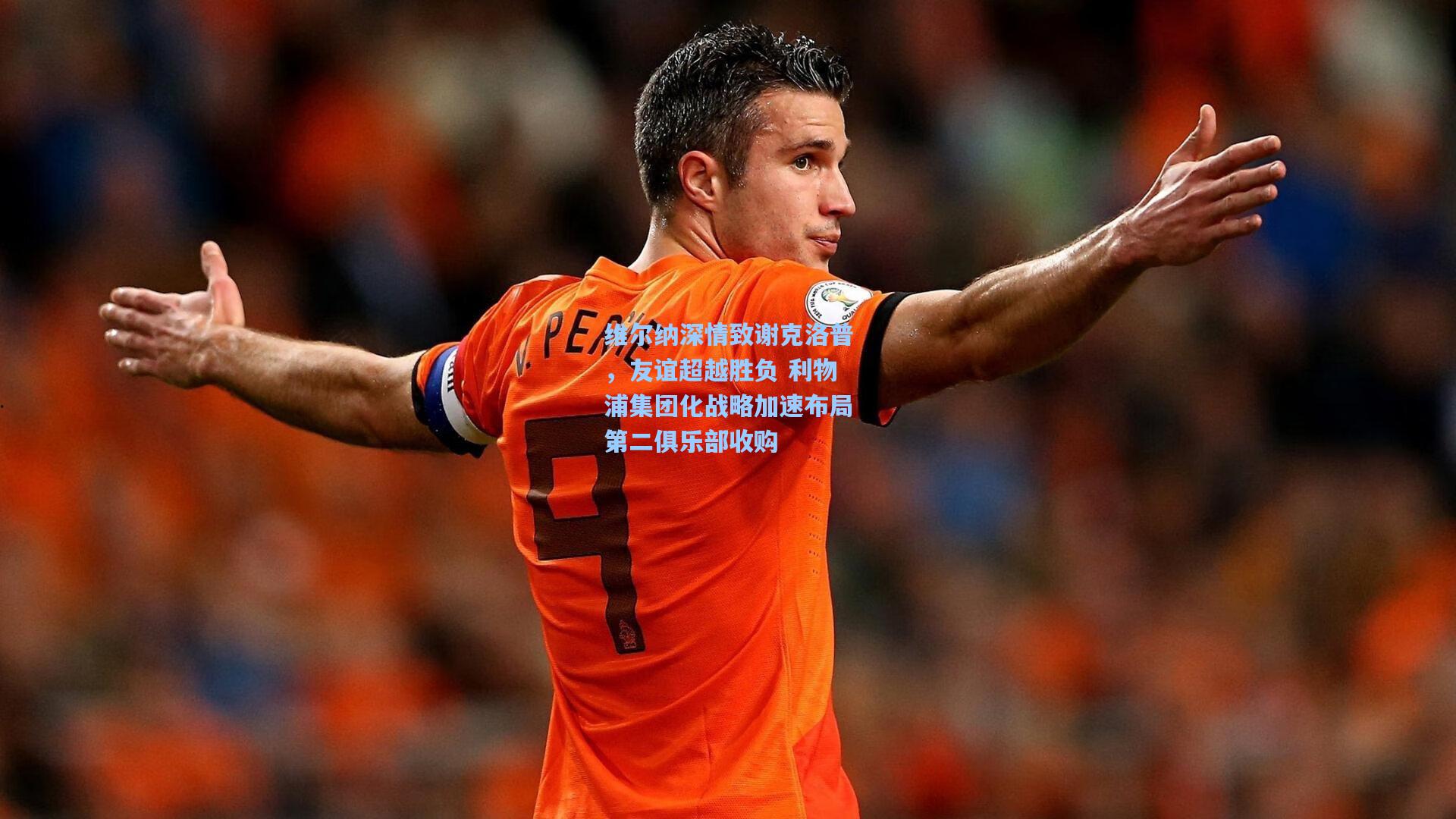 维尔纳深情致谢克洛普，友谊超越胜负 利物浦集团化战略加速布局第二俱乐部收购