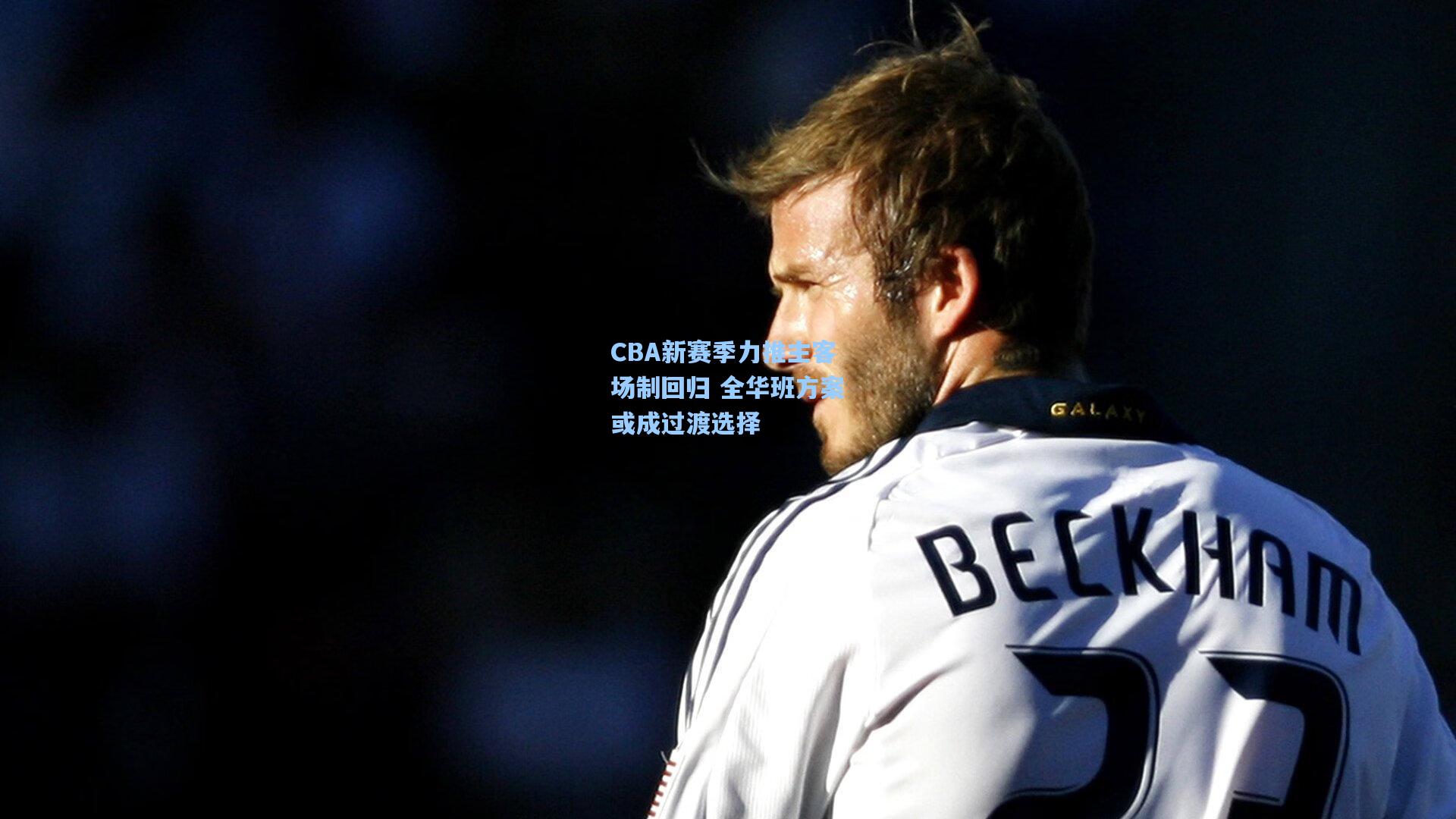 CBA新赛季力推主客场制回归 全华班方案或成过渡选择